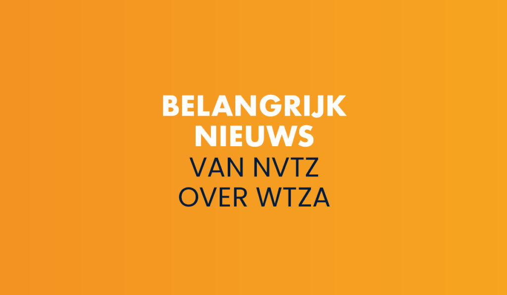 Belangrijk nieuws van NVTZ over Wtza